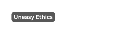 Uneasy Ethics