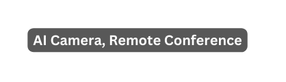 AI Camera Remote Conference